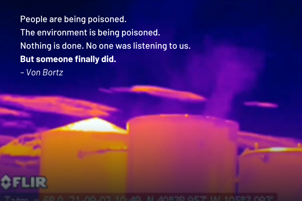 Oil and gas storage tank emissions filmed with an Optical Gas Imaging camera. Text over the image is a quote from Von Bortz: People are being poisoned. The environment is being poisoned. Nothing is done. No one was listening to us. But someone finally did. 